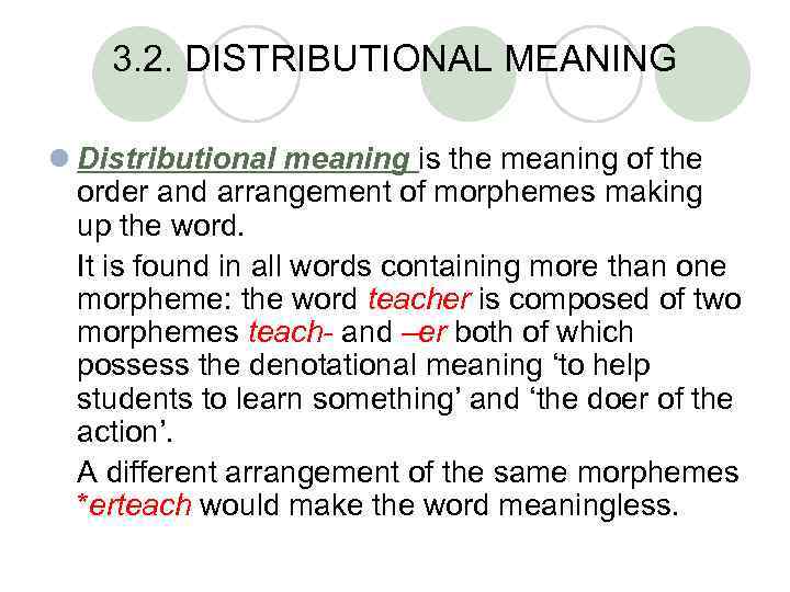 3. 2. DISTRIBUTIONAL MEANING l Distributional meaning is the meaning of the order and