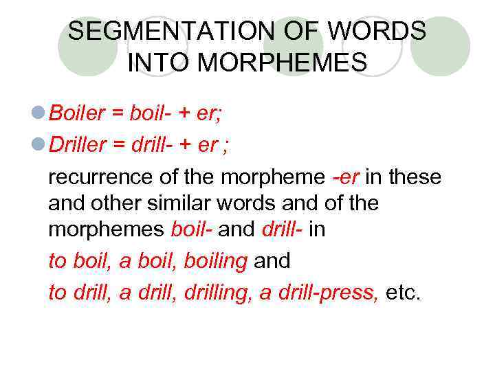 SEGMENTATION OF WORDS INTO MORPHEMES l Boiler = boil- + er; l Driller =
