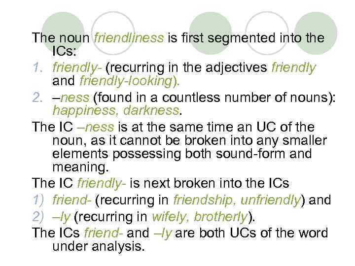The noun friendliness is first segmented into the ICs: 1. friendly- (recurring in the