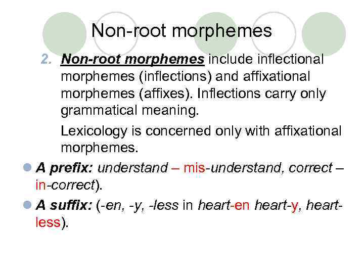 Non-root morphemes 2. Non-root morphemes include inflectional morphemes (inflections) and affixational morphemes (affixes). Inflections