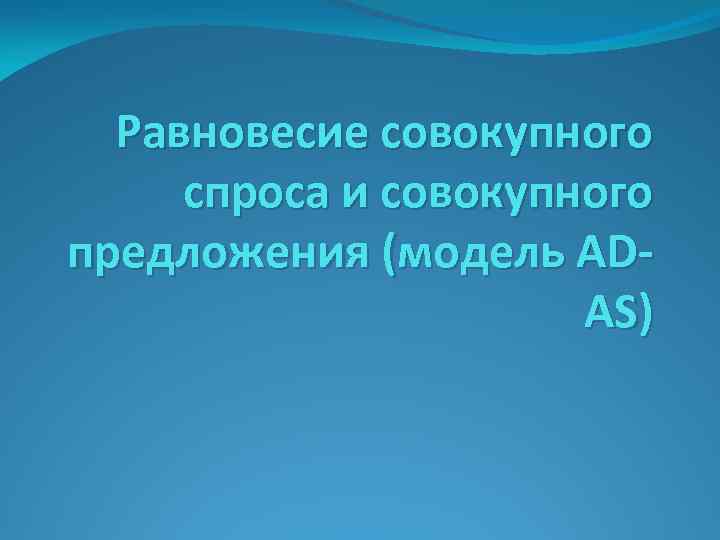 Равновесие совокупного спроса и совокупного предложения (модель ADAS) 