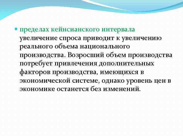  пределах кейнсианского интервала увеличение спроса приводит к увеличению реального объема национального производства. Возросший