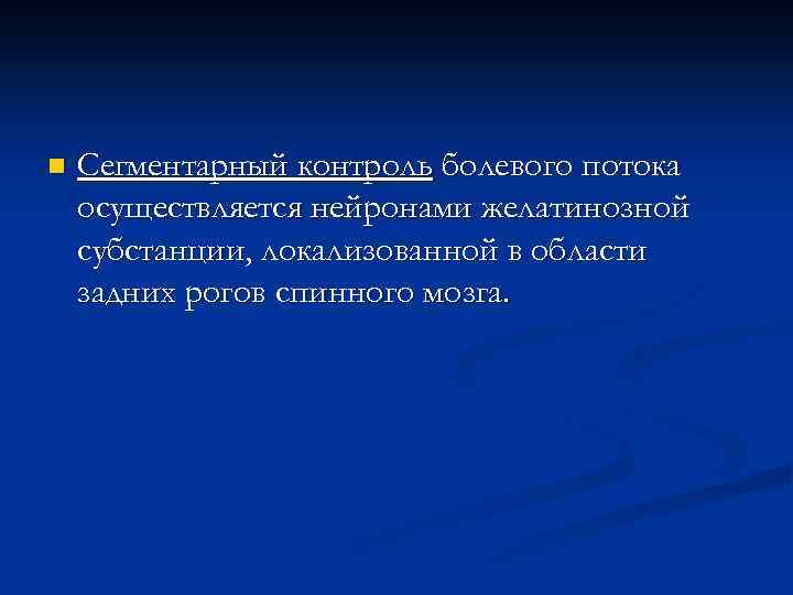n Сегментарный контроль болевого потока осуществляется нейронами желатинозной субстанции, локализованной в области задних рогов