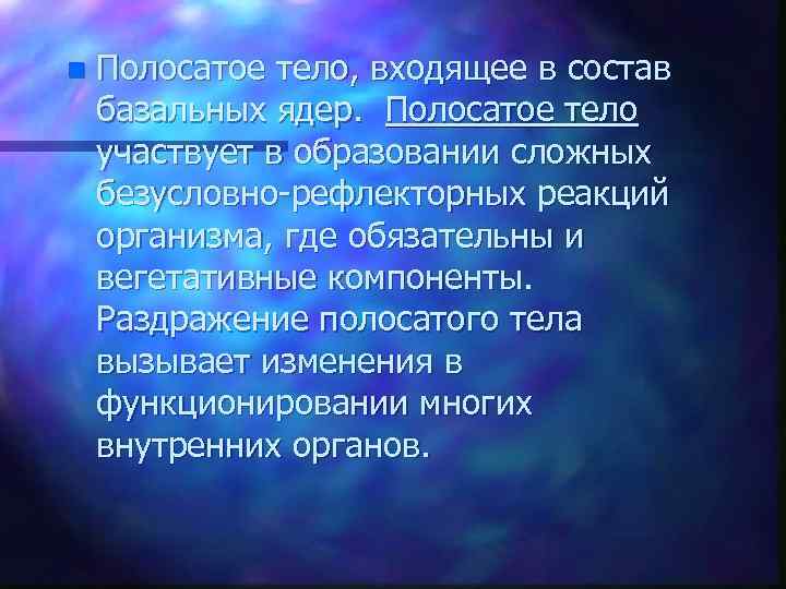 n Полосатое тело, входящее в состав базальных ядер. Полосатое тело участвует в образовании сложных