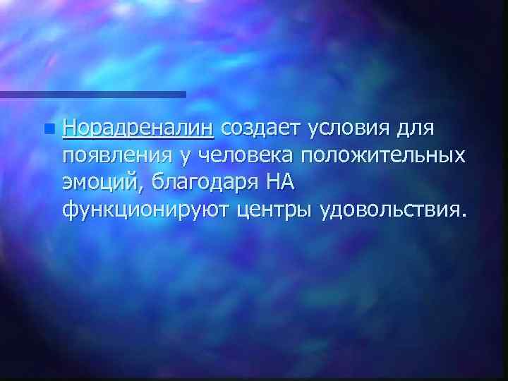 n Норадреналин создает условия для появления у человека положительных эмоций, благодаря НА функционируют центры