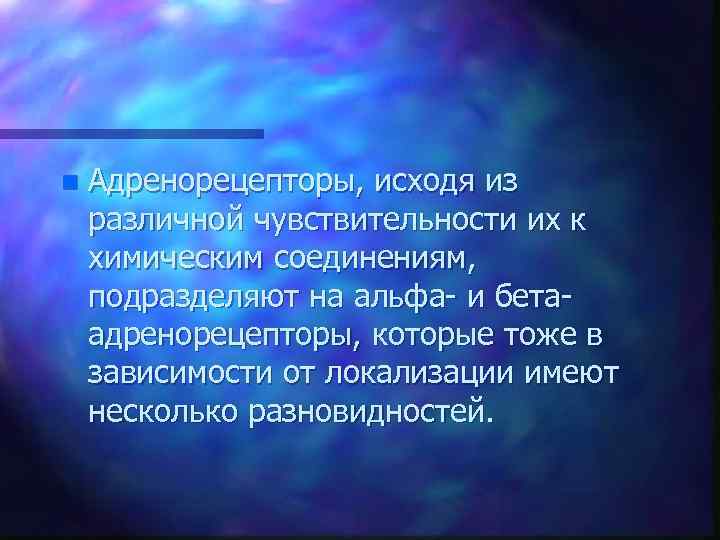 n Адренорецепторы, исходя из различной чувствительности их к химическим соединениям, подразделяют на альфа- и