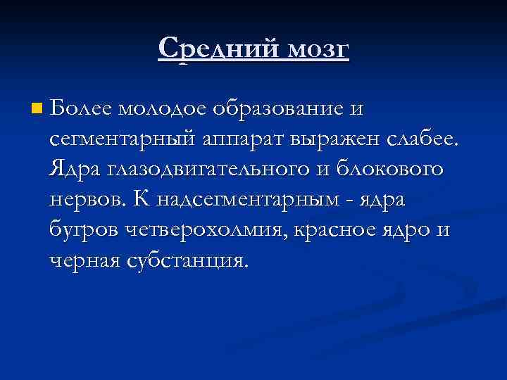 Средний мозг n Более молодое образование и сегментарный аппарат выражен слабее. Ядра глазодвигательного и