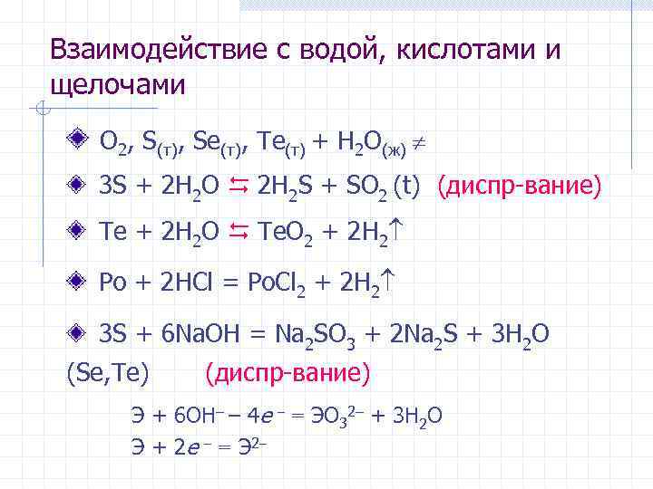 Взаимодействие с водой, кислотами и щелочами O 2, S(т), Se(т), Te(т) + H 2