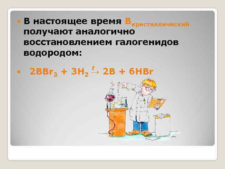  В настоящее время Bкристаллический получают аналогично восстановлением галогенидов водородом: t 2 BBr 3