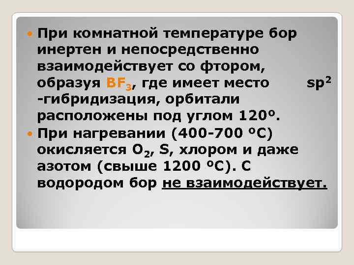 При комнатной температуре бор инертен и непосредственно взаимодействует со фтором, образуя BF 3, где