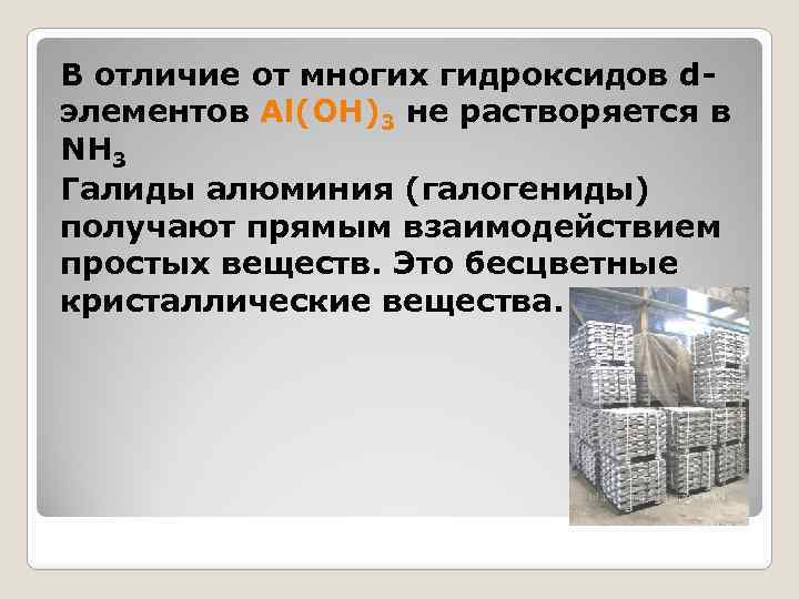 В отличие от многих гидроксидов dэлементов Al(OH)3 не растворяется в NH 3 Галиды алюминия