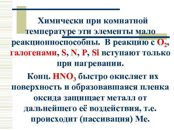 Химически при комнатной температуре эти элементы мало реакционноспособны. В реакцию с O 2, галогенами,