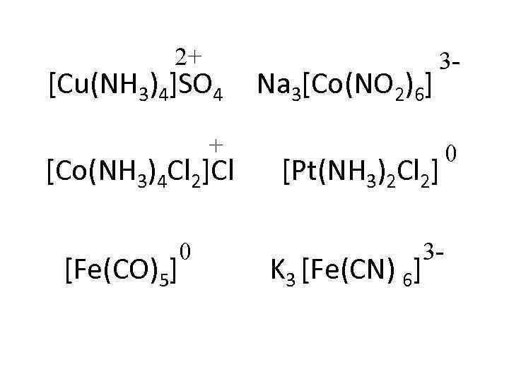 2+ [Cu(NH 3)4]SO 4 + [Co(NH 3)4 Cl 2]Cl [Fe(CO)5] 0 Na 3[Co(NO 2)6]