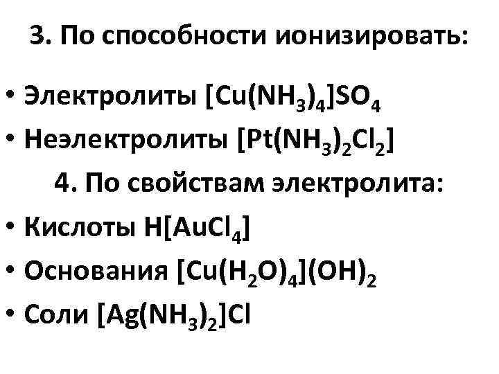 3. По способности ионизировать: • Электролиты [Cu(NH 3)4]SO 4 • Неэлектролиты [Pt(NH 3)2 Cl