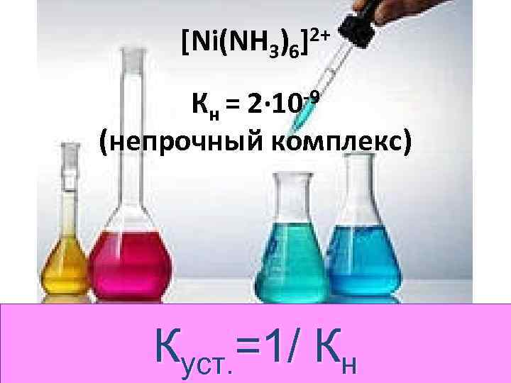 [Ni(NH 3)6]2+ Кн = 2· 10 -9 (непрочный комплекс) Куст. =1/ Кн 