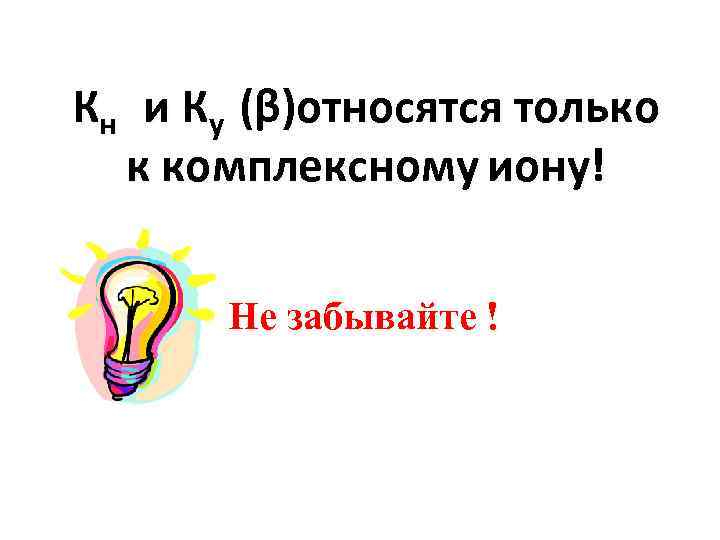 Кн и Ку (β)относятся только к комплексному иону! Не забывайте ! 