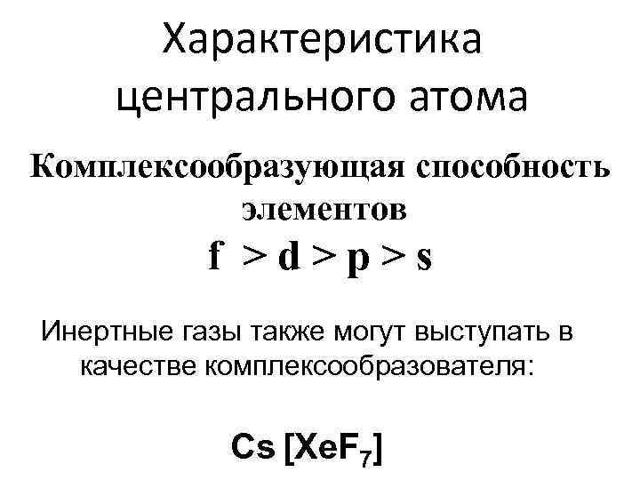 Характеристика центрального атома Комплексообразующая способность элементов f >d>p>s Инертные газы также могут выступать в