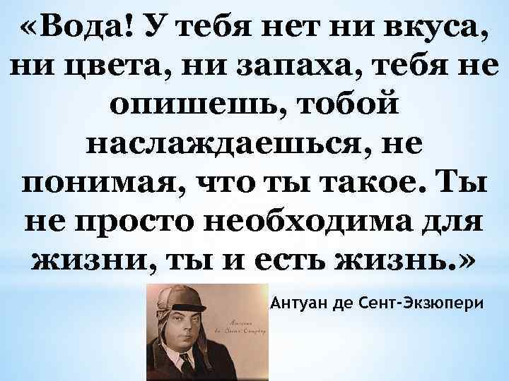  «Вода! У тебя нет ни вкуса, ни цвета, ни запаха, тебя не опишешь,