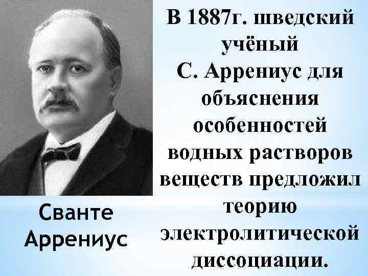 Сванте Аррениус В 1887 г. шведский учёный С. Аррениус для объяснения особенностей водных растворов