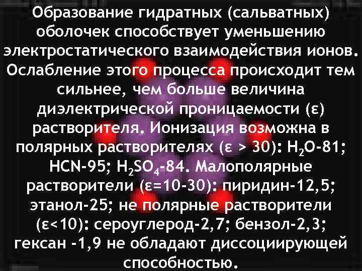 Образование гидратных (сальватных) оболочек способствует уменьшению электростатического взаимодействия ионов. Ослабление этого процесса происходит тем