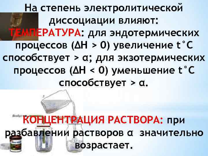 На степень электролитической диссоциации влияют: ТЕМПЕРАТУРА: для эндотермических процессов (∆H > 0) увеличение t°C