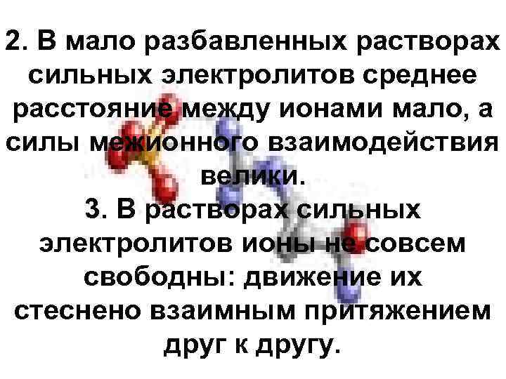 2. В мало разбавленных растворах сильных электролитов среднее расстояние между ионами мало, а силы