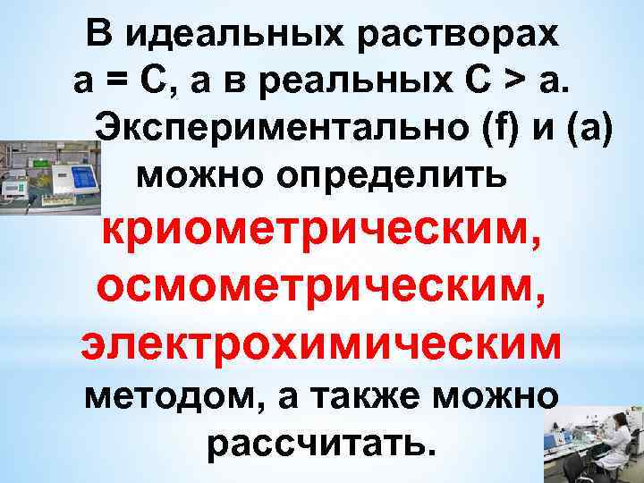 В идеальных растворах а = С, а в реальных С > a. Экспериментально (f)