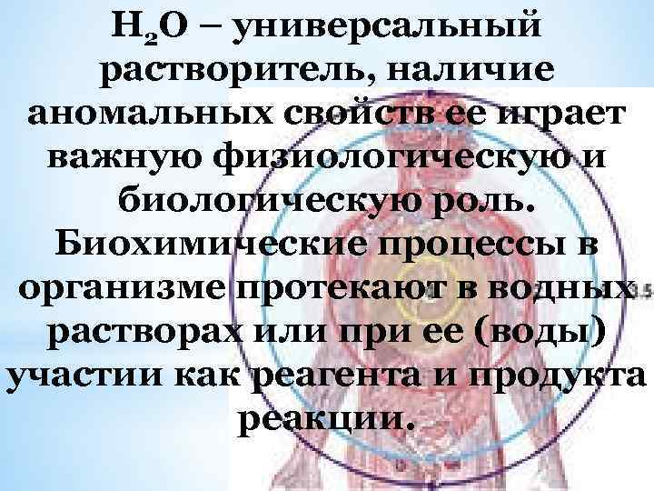 Н 2 О – универсальный растворитель, наличие аномальных свойств ее играет важную физиологическую и