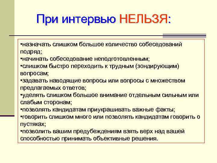 При интервью НЕЛЬЗЯ: • назначать слишком большое количество собеседований подряд; • начинать собеседование неподготовленным;