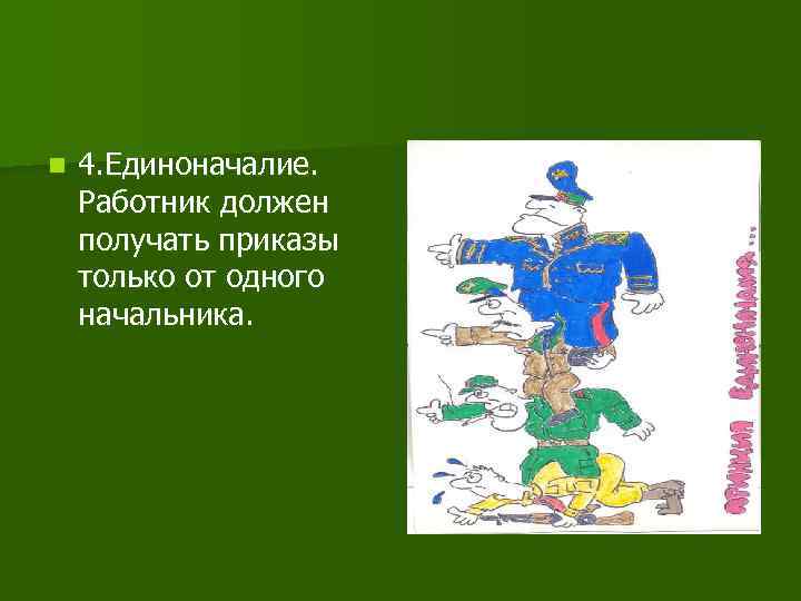 n 4. Единоначалие. Работник должен получать приказы только от одного начальника. 