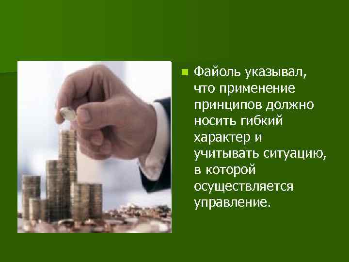 n Файоль указывал, что применение принципов должно носить гибкий характер и учитывать ситуацию, в