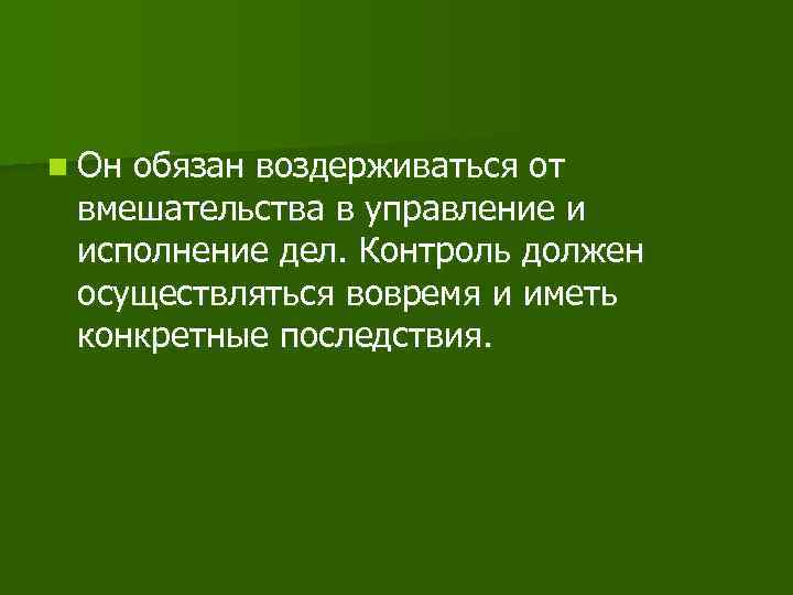 n Он обязан воздерживаться от вмешательства в управление и исполнение дел. Контроль должен осуществляться