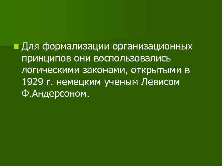 n Для формализации организационных принципов они воспользовались логическими законами, открытыми в 1929 г. немецким