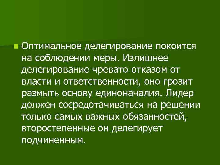 n Оптимальное делегирование покоится на соблюдении меры. Излишнее делегирование чревато отказом от власти и