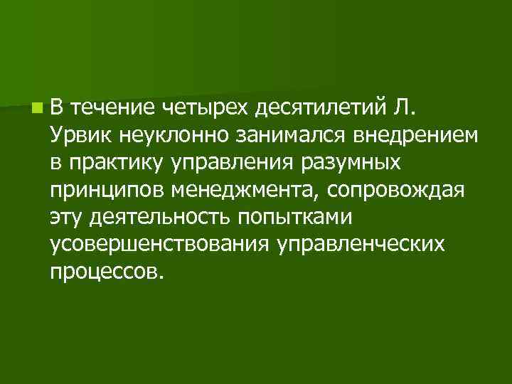 n. В течение четырех десятилетий Л. Урвик неуклонно занимался внедрением в практику управления разумных