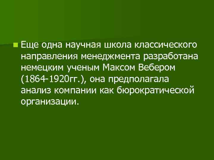 n Еще одна научная школа классического направления менеджмента разработана немецким ученым Максом Вебером (1864