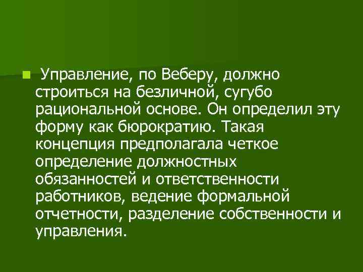 n Управление, по Веберу, должно строиться на безличной, сугубо рациональной основе. Он определил эту