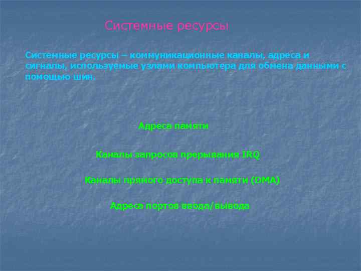 Системные ресурсы – коммуникационные каналы, адреса и сигналы, используемые узлами компьютера для обмена данными