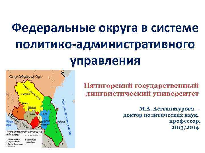 Федеральные округа в системе политико-административного управления Пятигорский государственный лингвистический университет М. А. Аствацатурова –