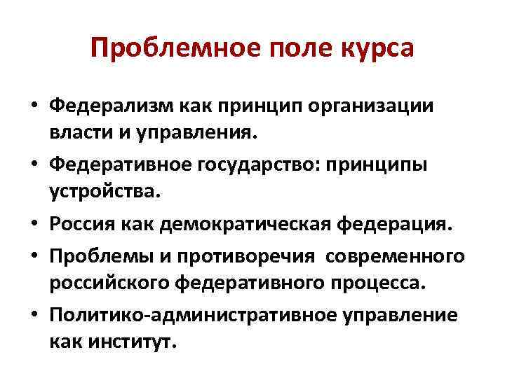 Проблемное поле курса • Федерализм как принцип организации власти и управления. • Федеративное государство: