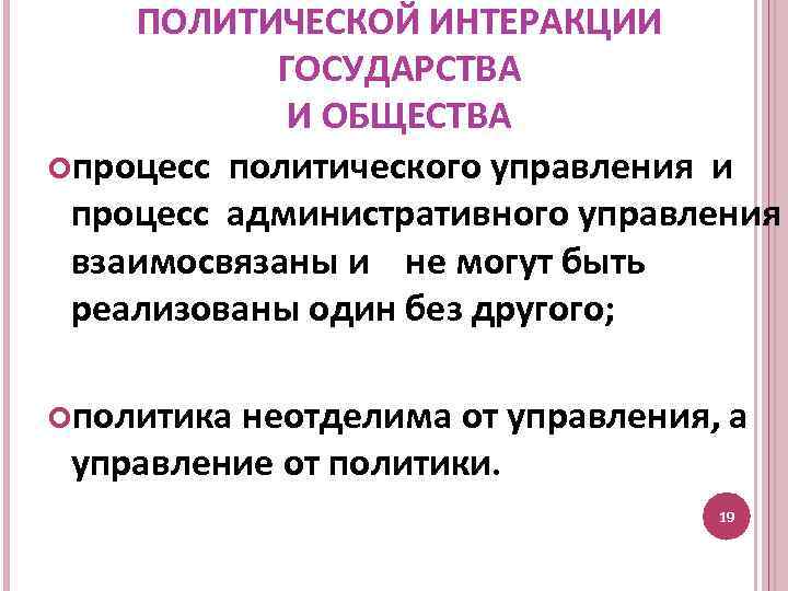 ПОЛИТИЧЕСКОЙ ИНТЕРАКЦИИ ГОСУДАРСТВА И ОБЩЕСТВА процесс политического управления и процесс административного управления взаимосвязаны и