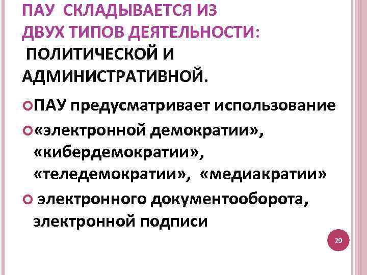 ПАУ СКЛАДЫВАЕТСЯ ИЗ ДВУХ ТИПОВ ДЕЯТЕЛЬНОСТИ: ПОЛИТИЧЕСКОЙ И АДМИНИСТРАТИВНОЙ. ПАУ предусматривает использование «электронной демократии»