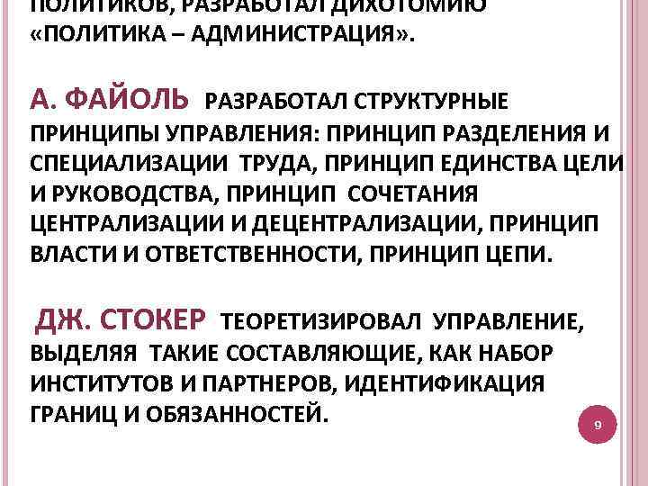 ПОЛИТИКОВ, РАЗРАБОТАЛ ДИХОТОМИЮ «ПОЛИТИКА – АДМИНИСТРАЦИЯ» . А. ФАЙОЛЬ РАЗРАБОТАЛ СТРУКТУРНЫЕ ПРИНЦИПЫ УПРАВЛЕНИЯ: ПРИНЦИП
