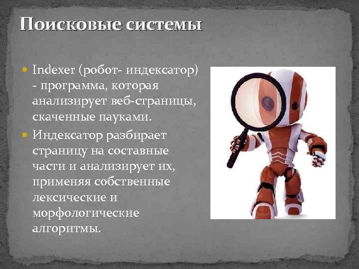 Поисковые системы Indexer (робот- индексатор) - программа, которая анализирует веб-страницы, скаченные пауками. Индексатор разбирает