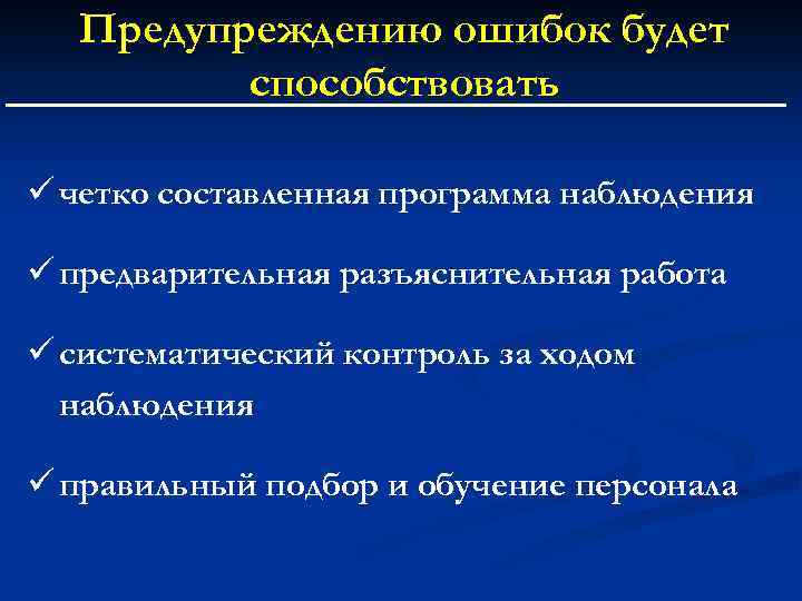 Предупреждению ошибок будет способствовать четко составленная программа наблюдения предварительная разъяснительная работа систематический контроль за