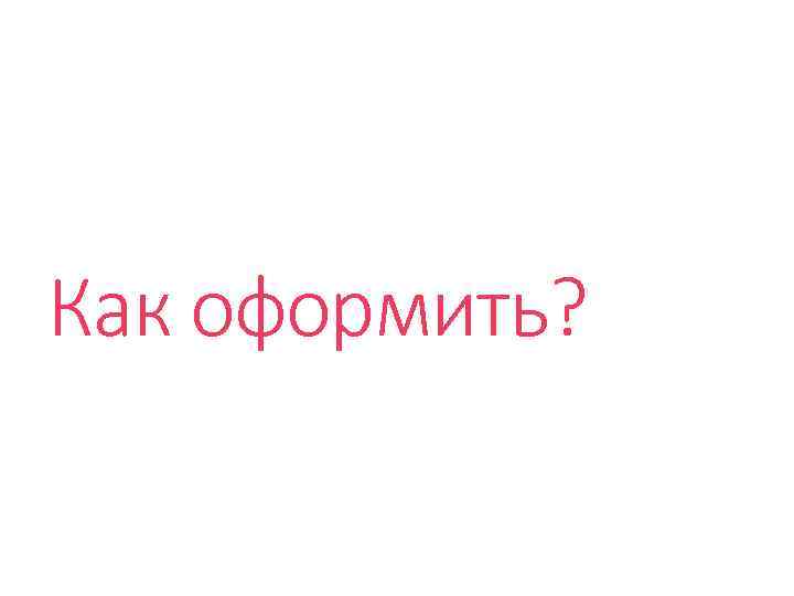 Как оформить? 