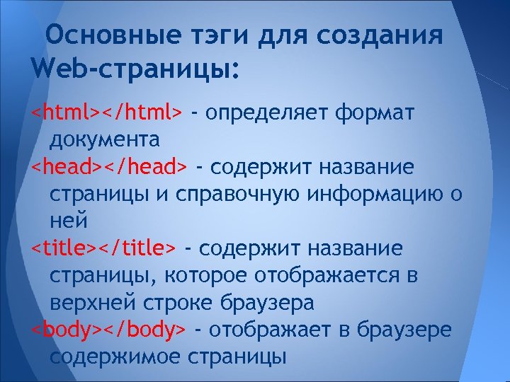 Основные тэги для создания Web-страницы: <html></html> - определяет формат документа <head></head> - содержит название