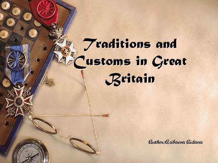 Traditions and Customs in Great Britain Author: Azibaeva Aidana 
