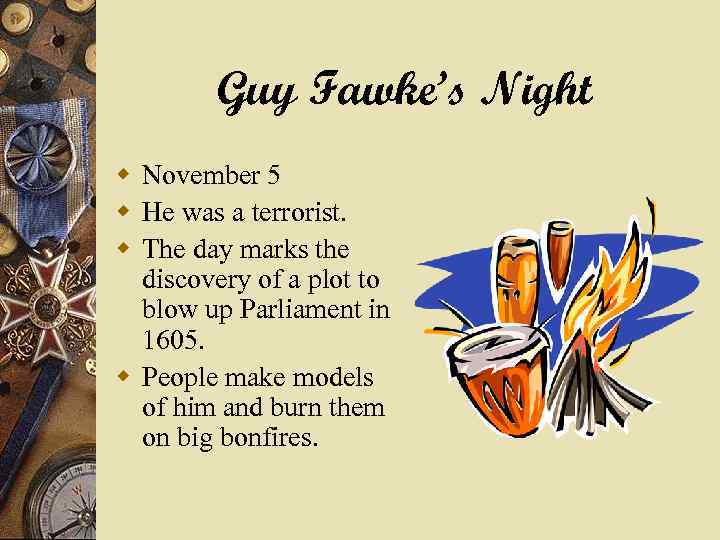 Guy Fawke’s Night w November 5 w He was a terrorist. w The day