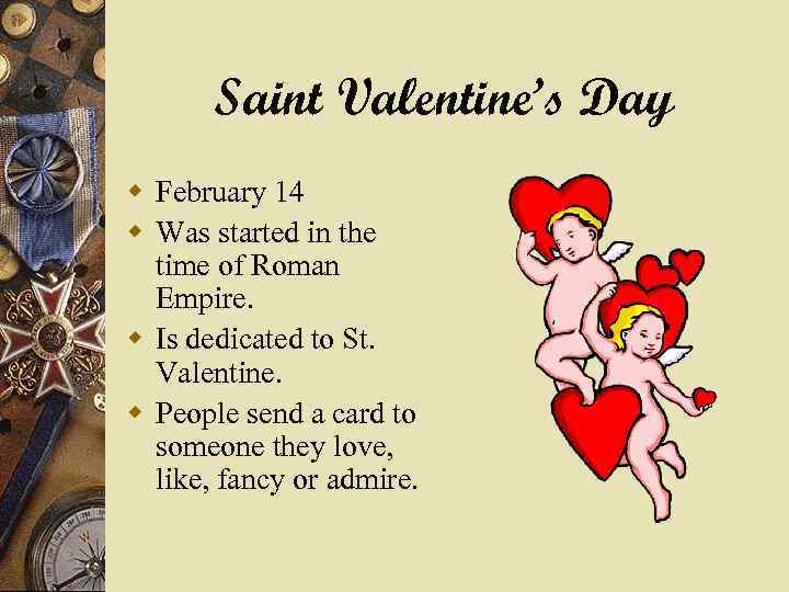 Saint Valentine’s Day w February 14 w Was started in the time of Roman